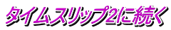 タイムスリップ2に続く