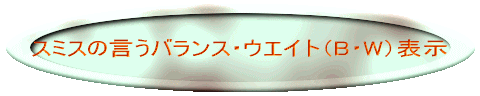 先ず、スミスの言うバランス・ウエイト(B・W)表示